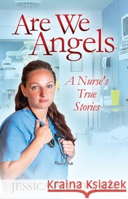 Are We Angels: A Nurse's True Stories R. N. Jessica Patton 9781595946522 WingSpan Press