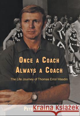 Once a Coach, Always a Coach: The Life Journey of Thomas Errol Wasdin Peter Kerasotis 9781595946829 WingSpan Press