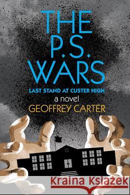 The P.S. Wars: Last Stand at Custer High Geoffrey Carter 9781595985743