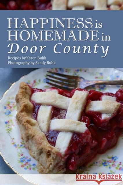 Happiness is Homemade in Door County Buhk, Karen 9781595985866 Henschelhaus Publishing, Inc.