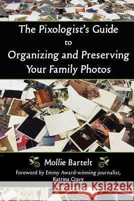 The Pixologist's Guide to Organizing and Preserving Your Family Photos Mollie Bartelt 9781595986375