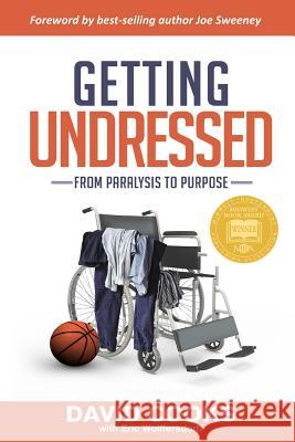 Getting Undressed: From Paralysis to Purpose David Cooks, Eric Wolffersdorff 9781595986603 Henschelhaus Publishing, Inc.