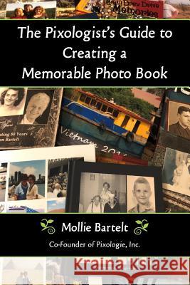 The Pixologist's Guide to Creating a Memorable Photo Book Mollie Bartelt 9781595986955 Henschelhaus Publishing, Inc.