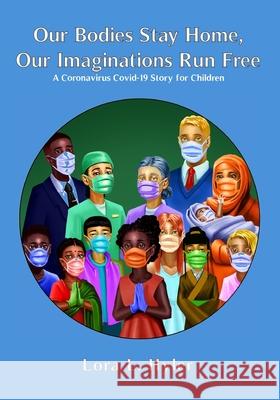 Our Bodies Stay Home, Our Imaginations Run Free: A Coronavirus COVID-19 Story for Children Lora L Hyler 9781595987747 Henschelhaus Publishing, Inc.