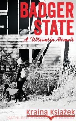 Badger State--A Wisconsin Memoir (PB) Kathleen McDonough Mundo 9781595987877 Henschelhaus Publishing, Inc.