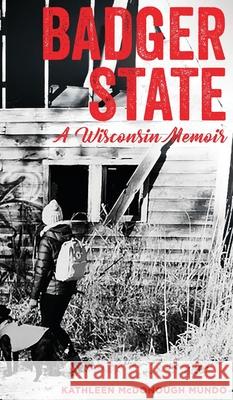 Badger State--A Wisconsin Memoir (HC) Kathleen McDonough Mundo 9781595987891 Henschelhaus Publishing, Inc.