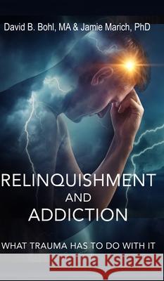 Relinquishment and Addiction: What Trauma Has to Do With It David B. Bohl Jamie Marich 9781595988775