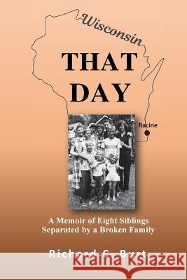 That Day: A Memoir of Eight Siblings Separated by a Broken Family Richard C Burt   9781595989451