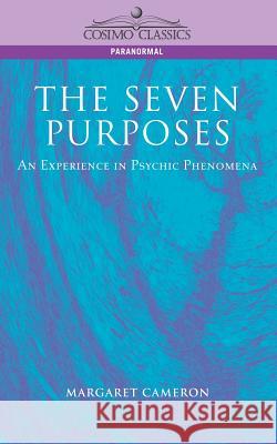 The Seven Purposes: An Experience in Psychic Phenomena Margaret Cameron 9781596050037