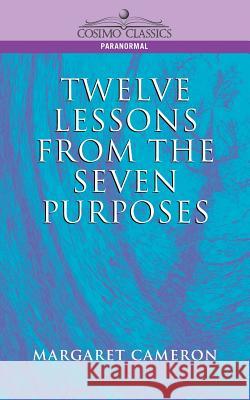 Twelve Lessons from the Seven Purposes Margaret Cameron 9781596050044