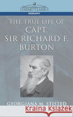 The True Life of Capt. Sir Richard F. Burton Georgiana M. Stisted 9781596050136 Cosimo