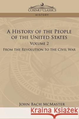 A History of the People of the United States: Volume 2 - From the Revolution to the Civil War John Bach McMaster 9781596050389
