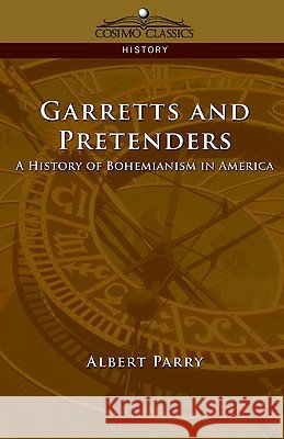 Garretts & Pretenders: A History of Bohemianism in America Parry, Albert 9781596050907