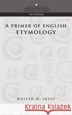 A Primer of English Etymology Walter W Skeat 9781596050914