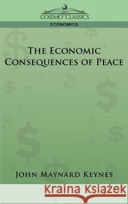 The Economic Consequences of Peace John Maynard Keynes (King's College Cambridge) 9781596052222