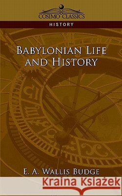 Babylonian Life and History E a Wallis Budge, Ernest Alfred Wallis Budge, Sir 9781596052284