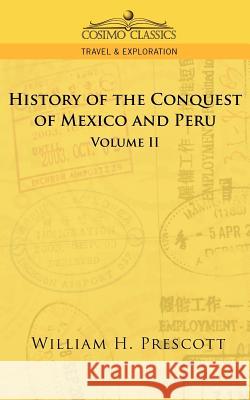 The Conquests of Mexico and Peru: Volume II William H Prescott 9781596052703