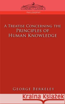 A Treatise Concerning the Principles of Human Knowledge George Berkeley 9781596052826 Cosimo Classics