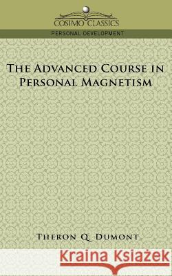 The Advanced Course in Personal Magnetism Theron Q Dumont 9781596052901