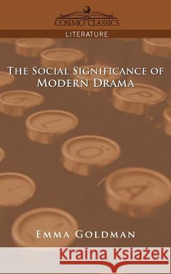 The Social Significance of Modern Drama Emma Goldman 9781596053182 Cosimo Classics