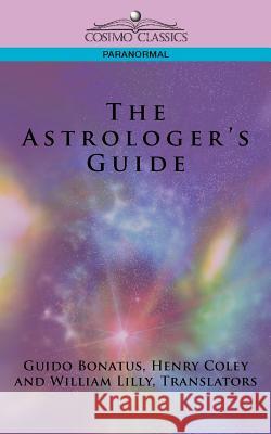 The Astrologer's Guide Guido Bonatus, Henry Coley, William Lilly 9781596053335