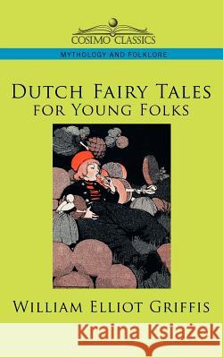 Dutch Fairy Tales for Young Folks William Elliot Griffis 9781596053489 Cosimo Classics