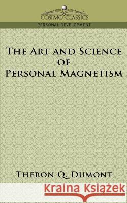 The Art and Science of Personal Magnetism Theron Q Dumont 9781596053496