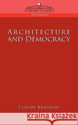 Architecture and Democracy Claude Fayette Bragdon 9781596053571