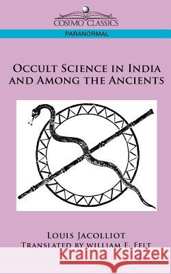 Occult Science in India and Among the Ancients Louis Jacolliot, William E Felt 9781596054004 Cosimo Classics