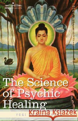 The Science of Psychic Healing Yogi Ramacharaka 9781596054066