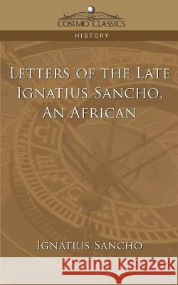 An African Letters of the Late Ignatius Sancho Ignatius Sancho 9781596054097 Cosimo Classics
