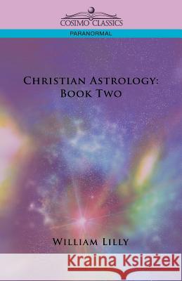 Christian Astrology: Book Two Lilly, William 9781596054110 