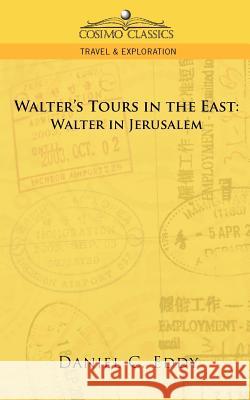 Walter's Tours in the East: Walter in Jerusalem Daniel Clarke Eddy 9781596054370