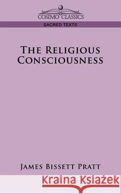The Religious Consciousness James Bissett Pratt 9781596054608 Cosimo Classics