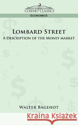 Lombard Street: A Description of the Money Market Walter Bagehot 9781596055070