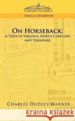 On Horseback: A Tour in Virginia, North Carolina and Tennessee Charles Dudley Warner 9781596055100