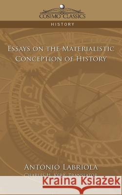 Essays on the Materialistic Conception of History Antonio Labriola, Charles H Kerr 9781596055186