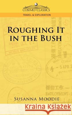 Roughing It in the Bush Susanna Moodie 9781596055360 