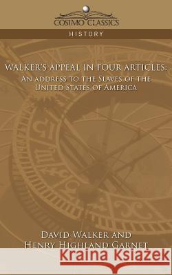 Walker's Appeal in Four Articles: An Address to the Slaves of the United States of America David Walker (Deakin University), Henry Garnet Garnet 9781596056213