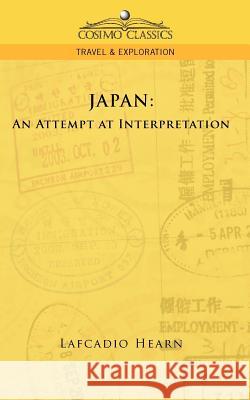 Japan: An Attempt at Interpretation Hearn, Lafcadio 9781596056589 Cosimo Classics