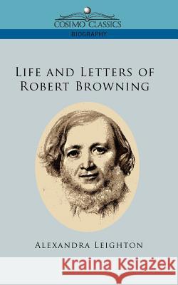 Life and Letters of Robert Browning Alexandra Leighton 9781596056671