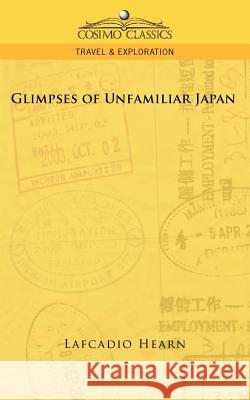 Glimpses of Unfamiliar Japan Lafcadio Hearn 9781596056831