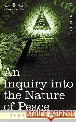 An Inquiry Into the Nature of Peace, and the Terms of Its Perpetuation Thorstein Veblen 9781596057081 