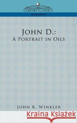 John D. Rockefeller: A Portrait in Oils John K Winkler 9781596057203