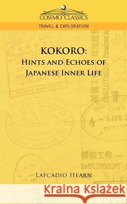 Kokoro: Hints and Echoes of Japanese Inner Life Lafcadio Hearn 9781596057289