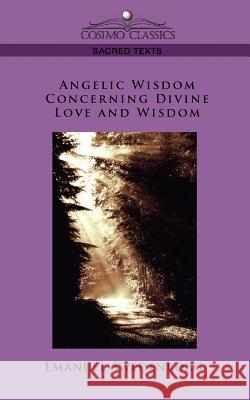 Angelic Wisdom Concerning Divine Love and Wisdom Emanuel Swedenborg 9781596057340