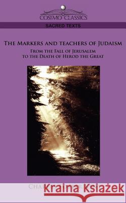 The Makers and Teachers of Judaism from the Fall of Jerusalem to the Death of Herod the Great Charles Foster Kent 9781596057388