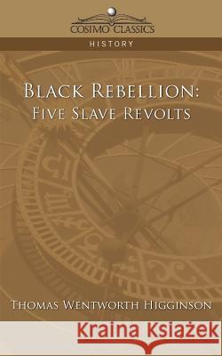 Black Rebellion: Five Slave Revolts Thomas Wentworth Higginson 9781596057456 Cosimo Classics