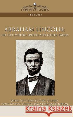 Abraham Lincoln: The Gettysburg Speech and Other Papers Carl Schurz, James Russell Lowell, Ralph Waldo Emerson 9781596057500