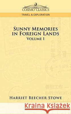 Sunny Memories in Foreign Lands: Volume 1 Professor Harriet Beecher Stowe 9781596057913